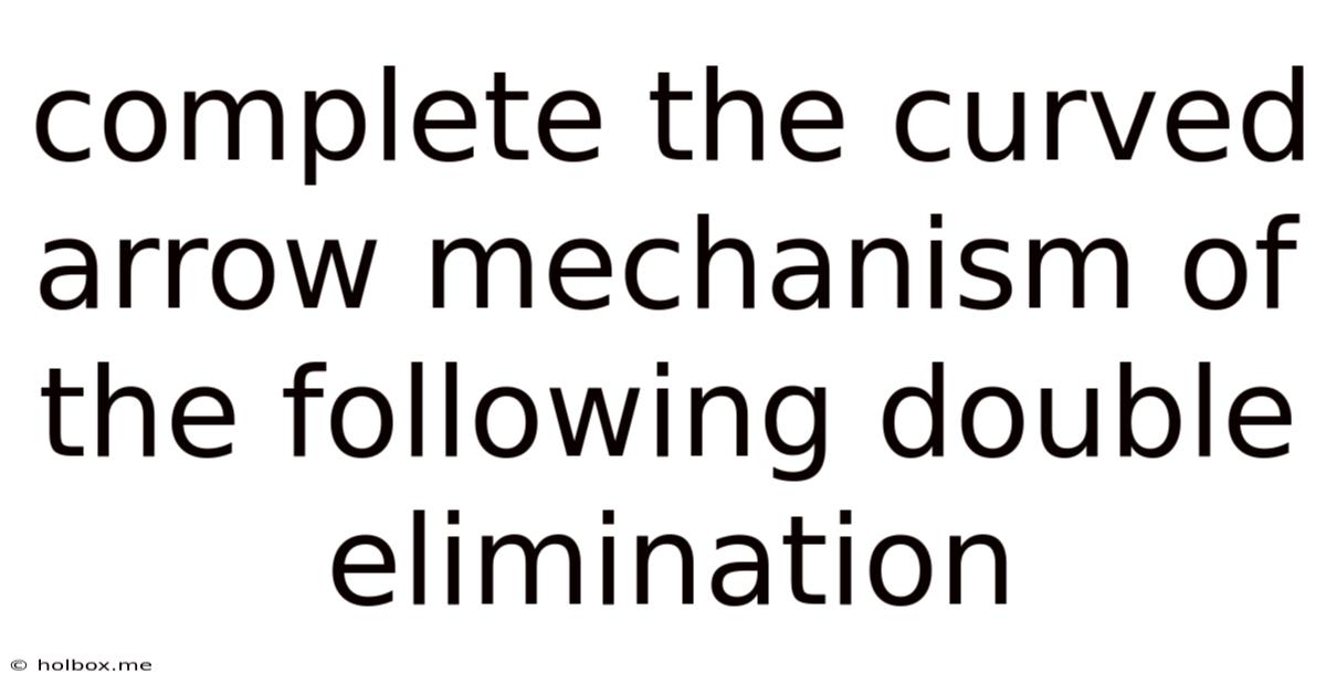 Complete The Curved Arrow Mechanism Of The Following Double Elimination