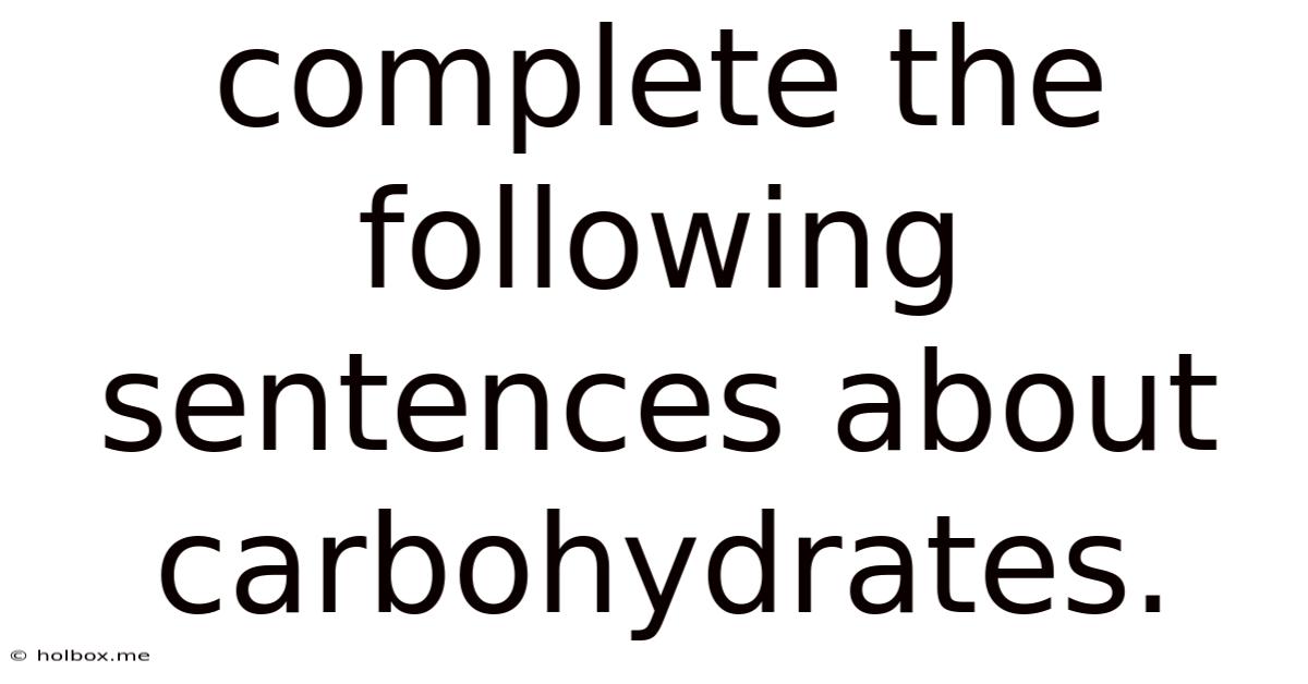 Complete The Following Sentences About Carbohydrates.
