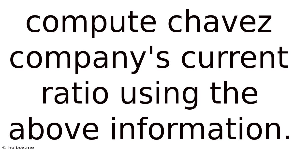 Compute Chavez Company's Current Ratio Using The Above Information.