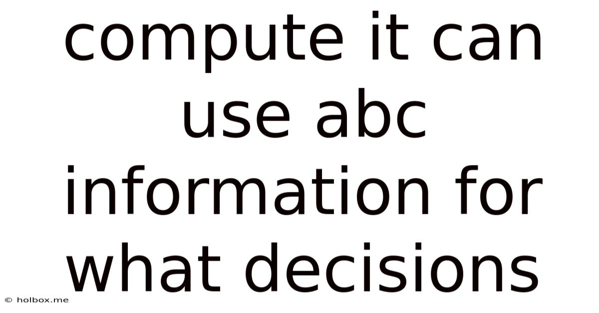 Compute It Can Use Abc Information For What Decisions