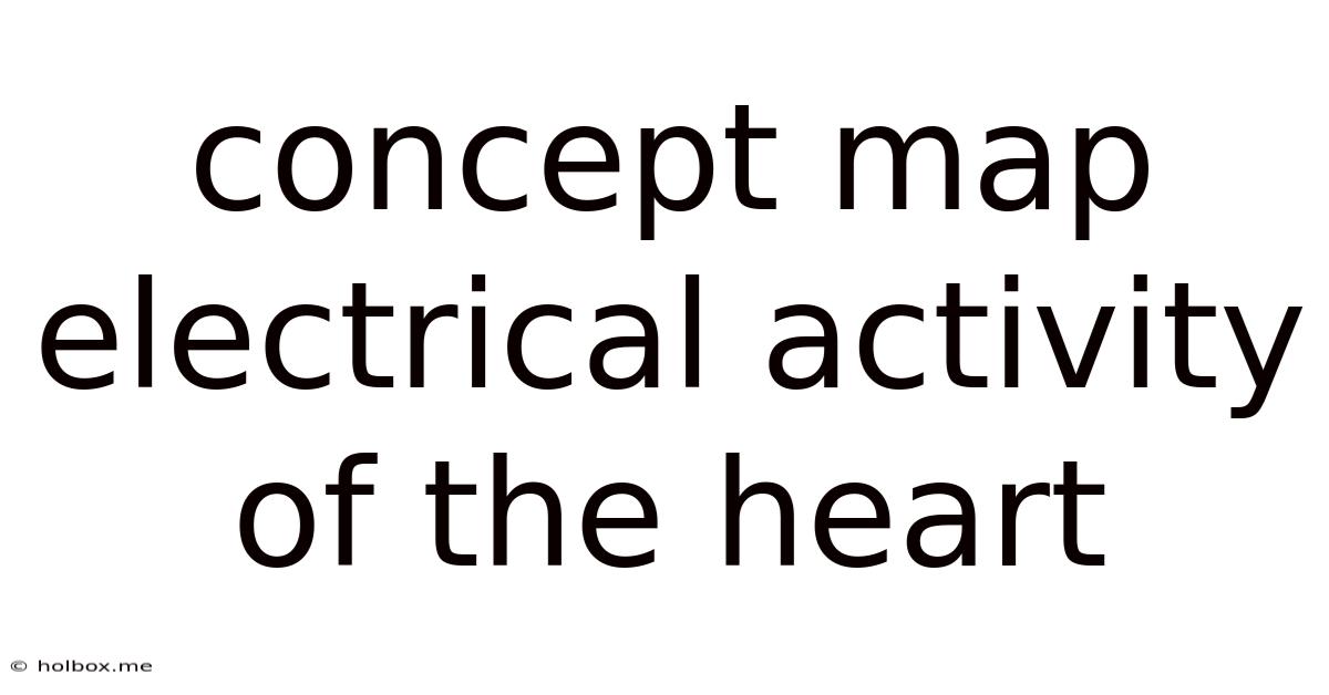 Concept Map Electrical Activity Of The Heart