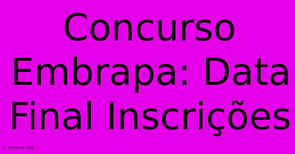 Concurso Embrapa: Data Final Inscrições