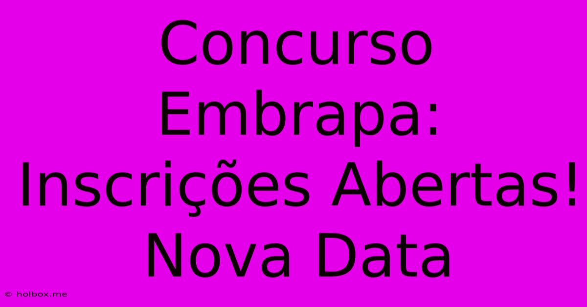 Concurso Embrapa: Inscrições Abertas! Nova Data