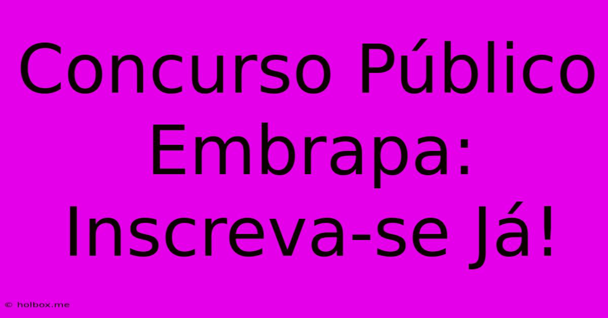 Concurso Público Embrapa: Inscreva-se Já!