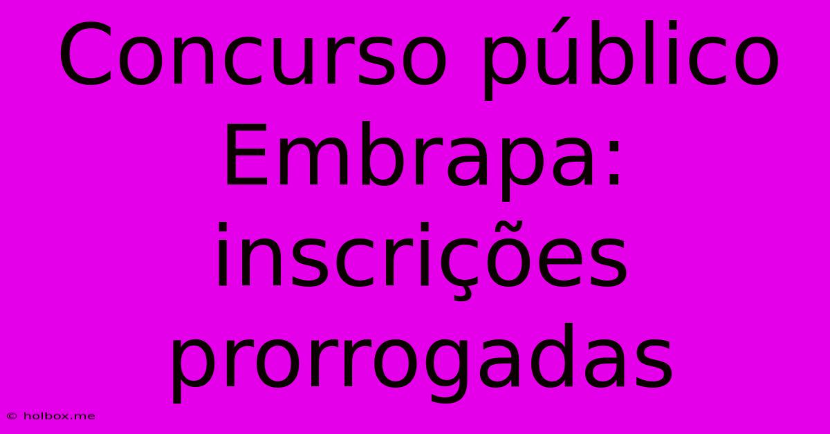 Concurso Público Embrapa: Inscrições Prorrogadas