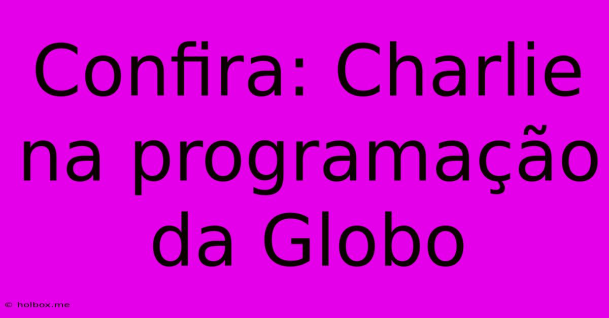 Confira: Charlie Na Programação Da Globo