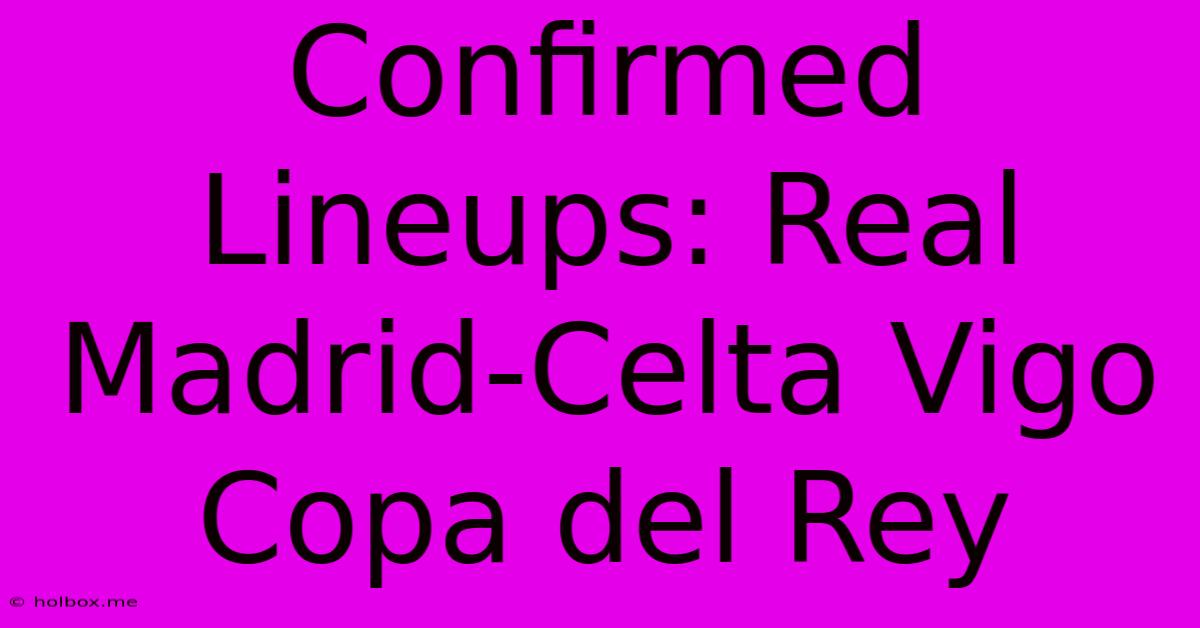 Confirmed Lineups: Real Madrid-Celta Vigo Copa Del Rey