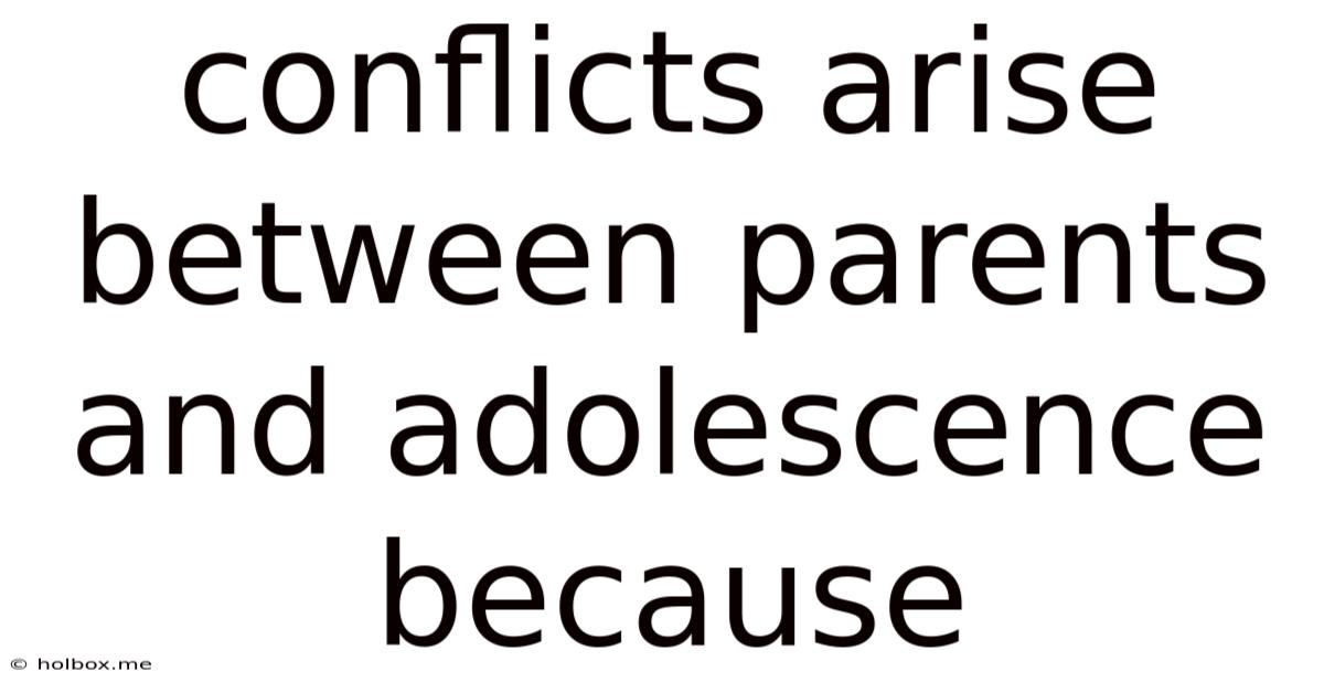 Conflicts Arise Between Parents And Adolescence Because