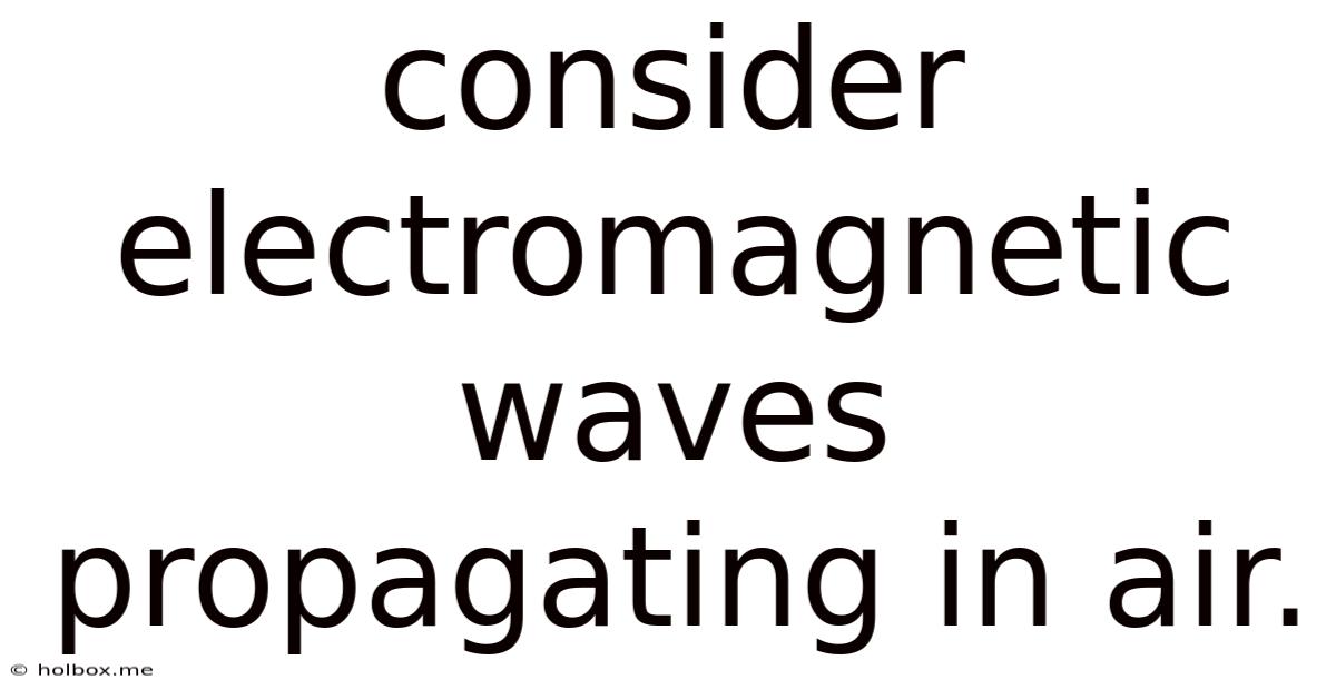 Consider Electromagnetic Waves Propagating In Air.