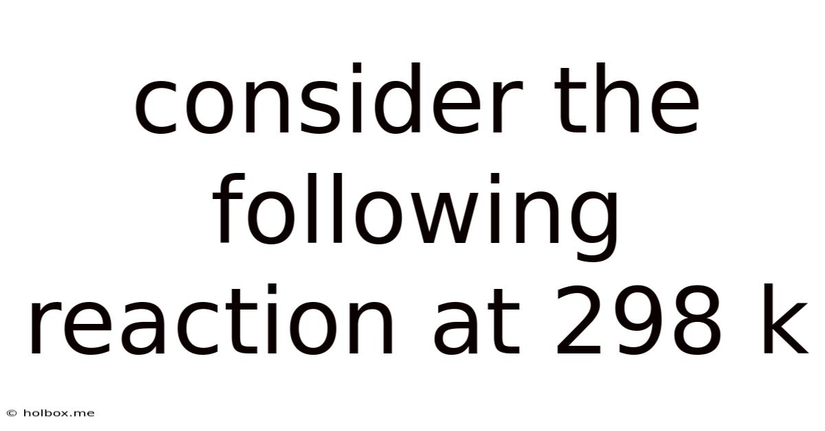 Consider The Following Reaction At 298 K