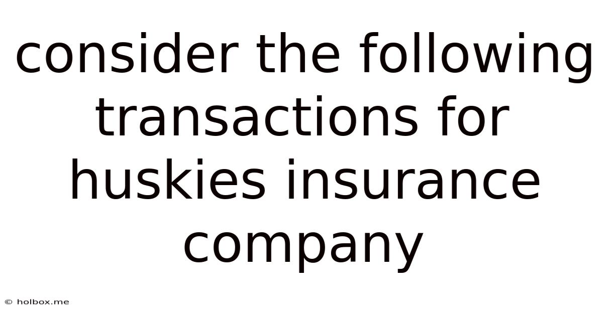 Consider The Following Transactions For Huskies Insurance Company