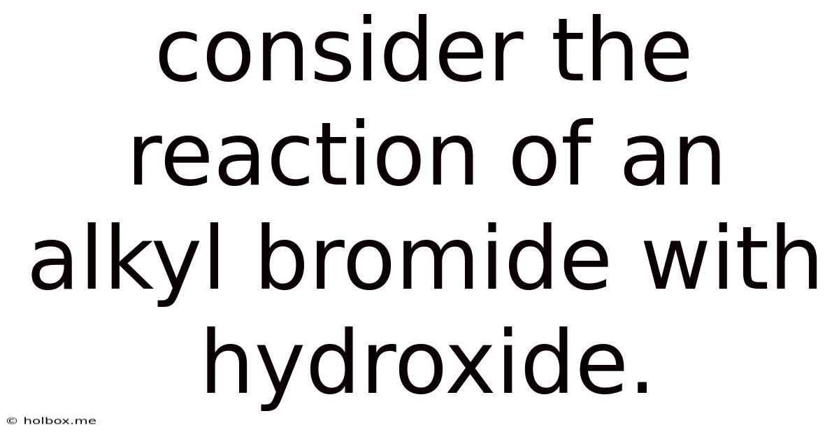 Consider The Reaction Of An Alkyl Bromide With Hydroxide.