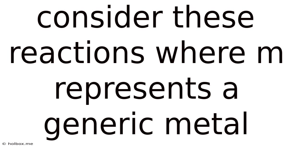 Consider These Reactions Where M Represents A Generic Metal