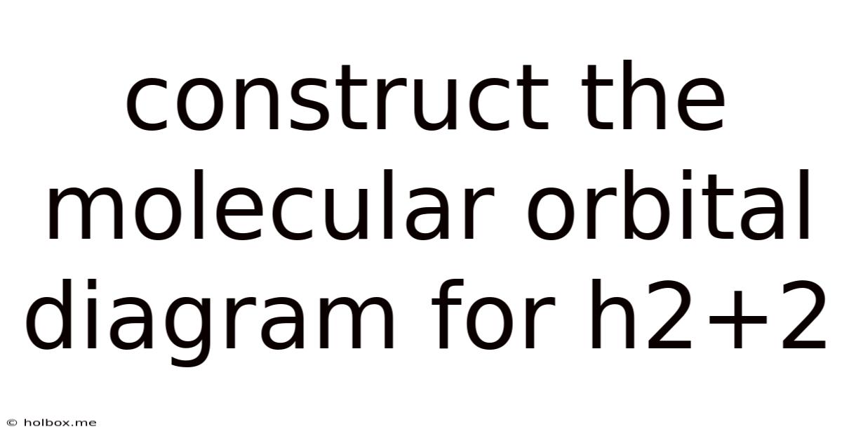 Construct The Molecular Orbital Diagram For H2+2