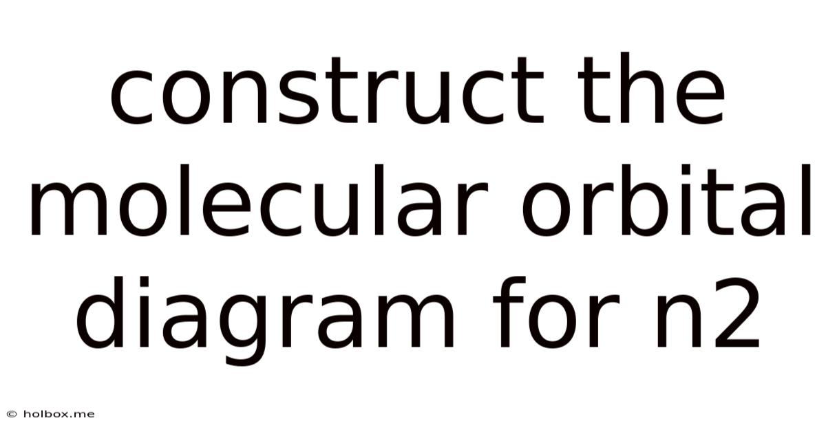 Construct The Molecular Orbital Diagram For N2