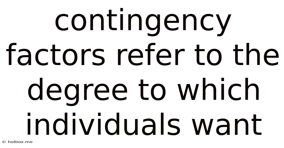 Contingency Factors Refer To The Degree To Which Individuals Want