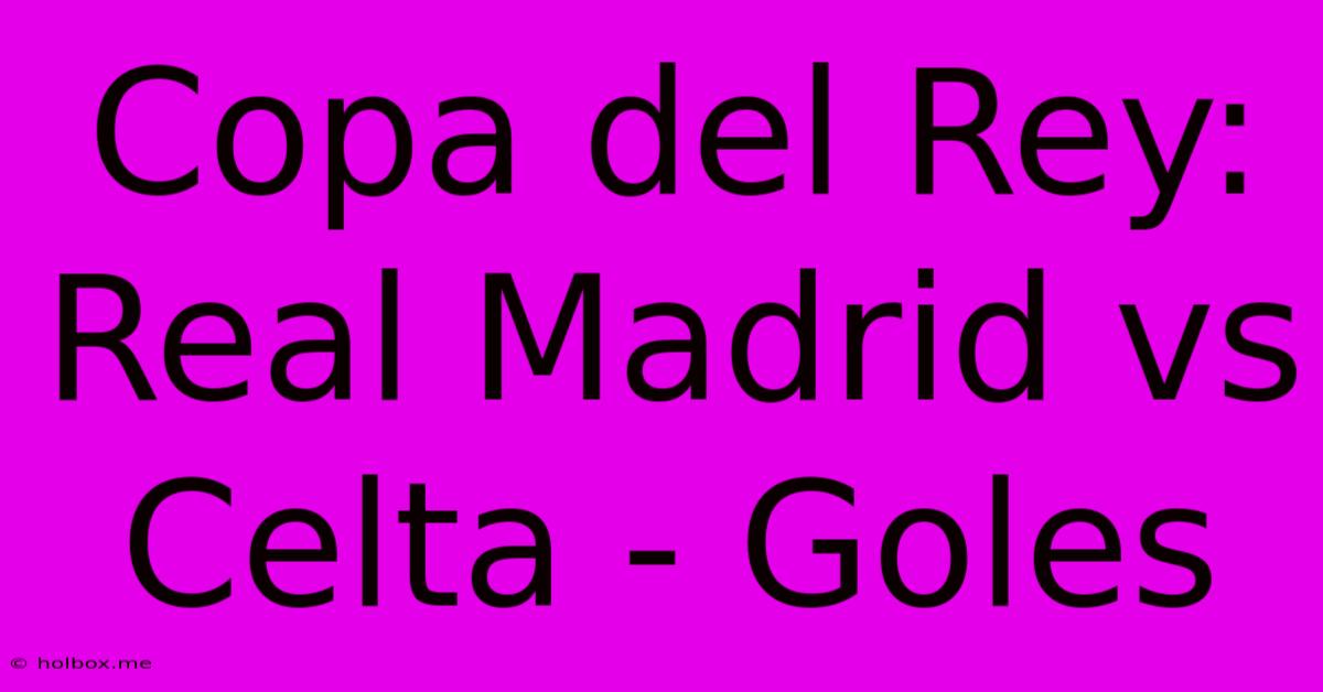 Copa Del Rey:  Real Madrid Vs Celta - Goles