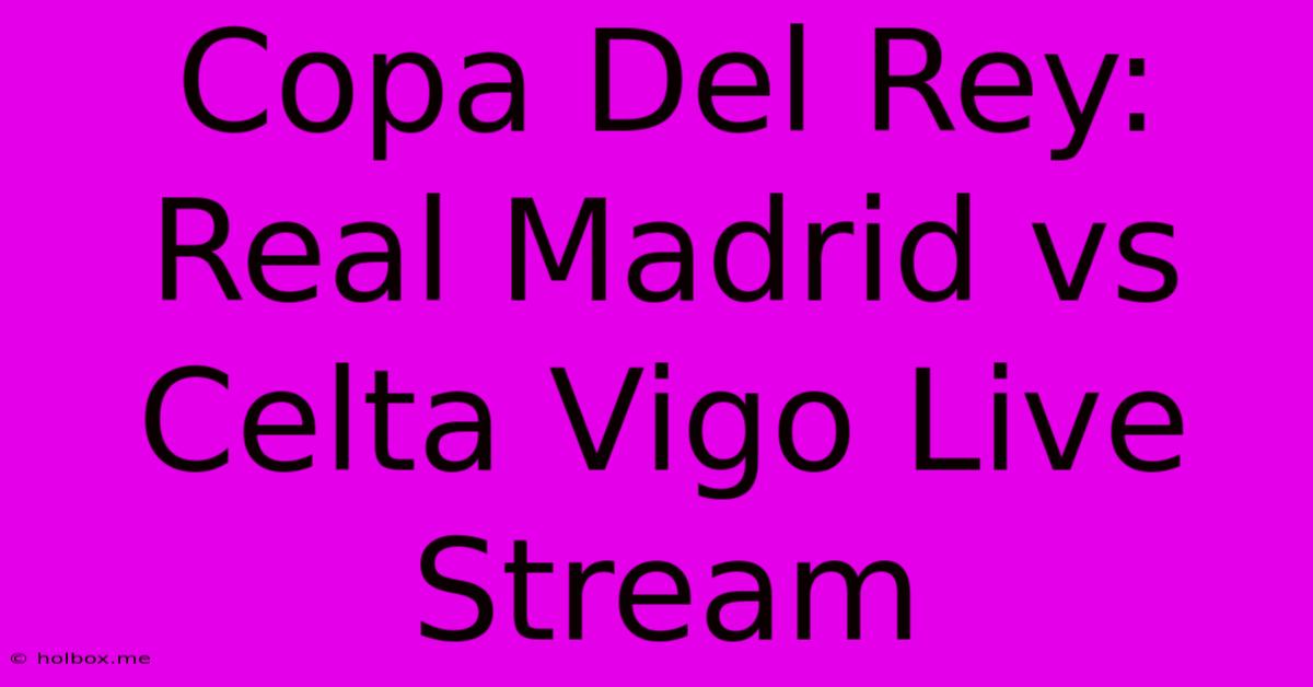 Copa Del Rey: Real Madrid Vs Celta Vigo Live Stream