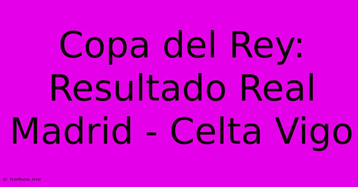 Copa Del Rey: Resultado Real Madrid - Celta Vigo