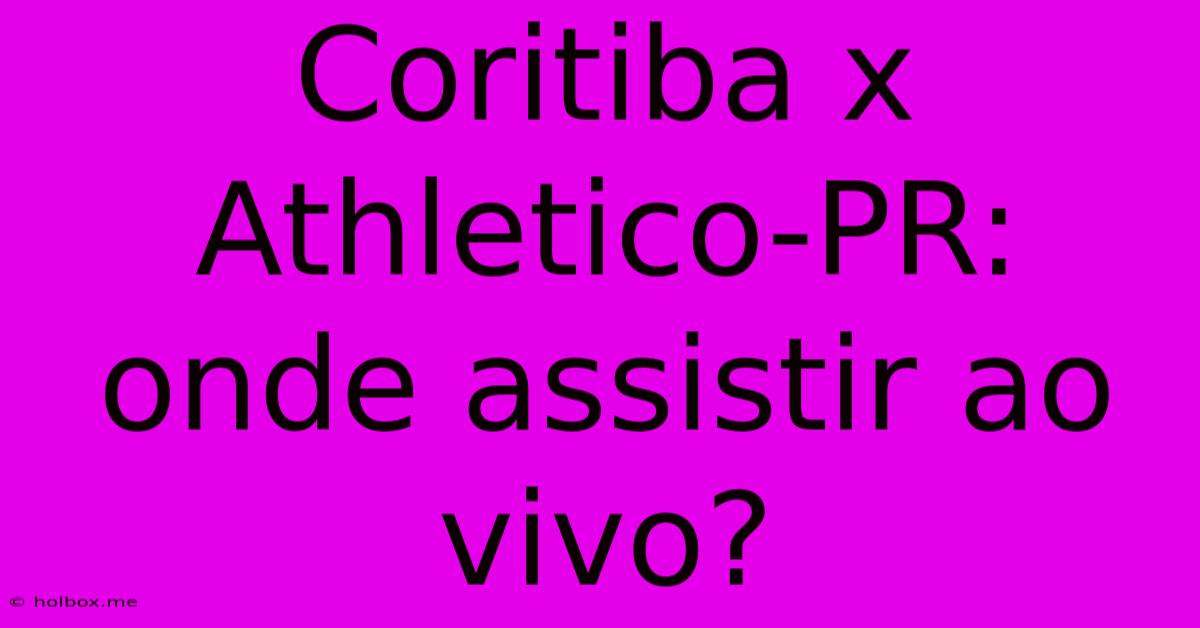 Coritiba X Athletico-PR: Onde Assistir Ao Vivo?