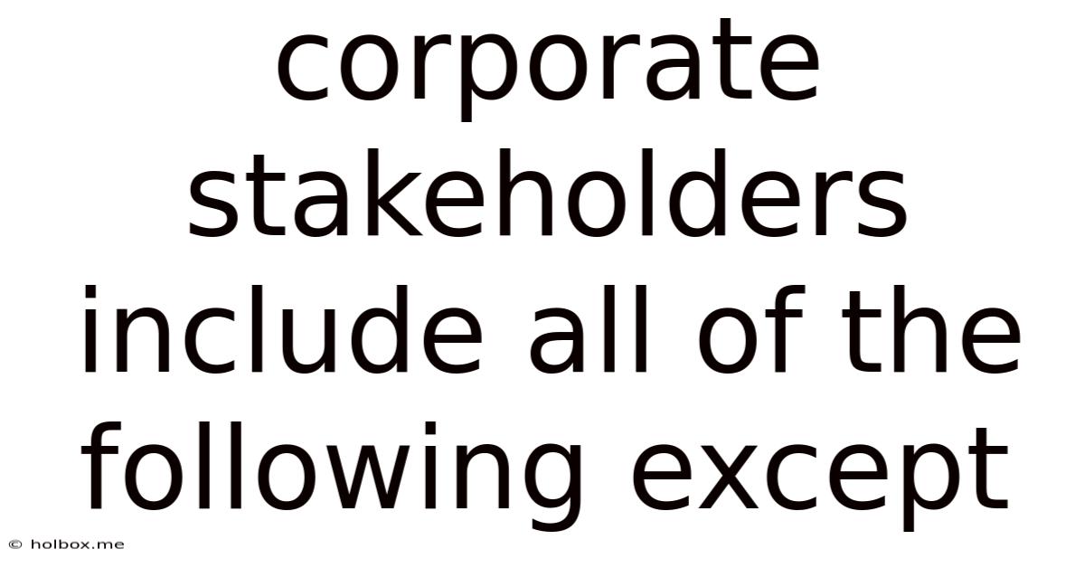 Corporate Stakeholders Include All Of The Following Except