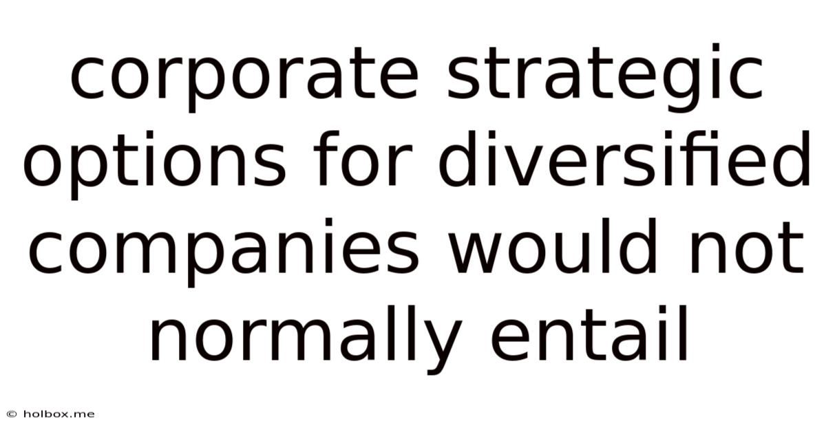 Corporate Strategic Options For Diversified Companies Would Not Normally Entail