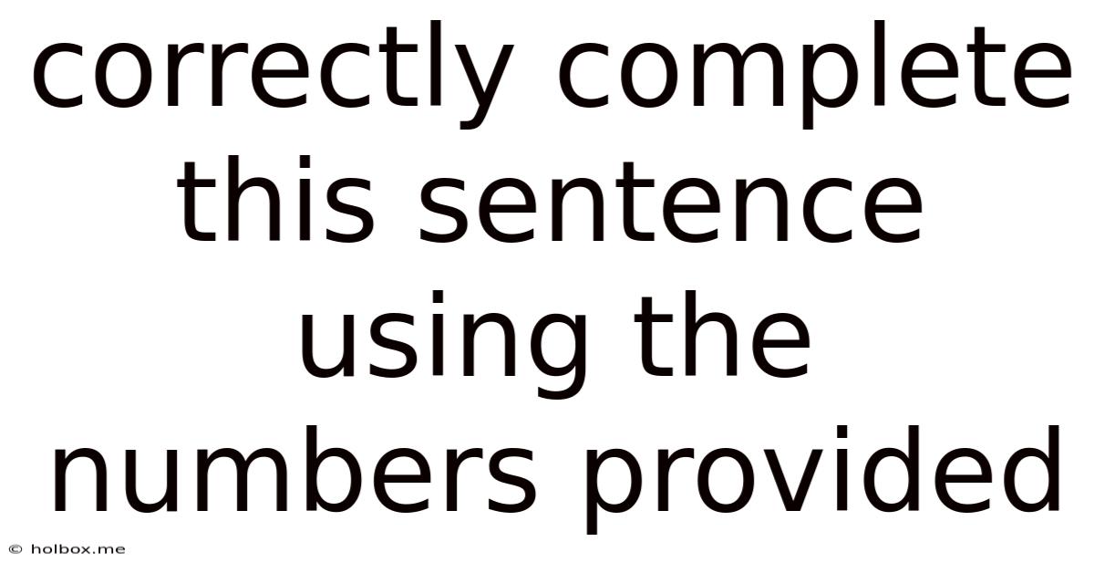 Correctly Complete This Sentence Using The Numbers Provided