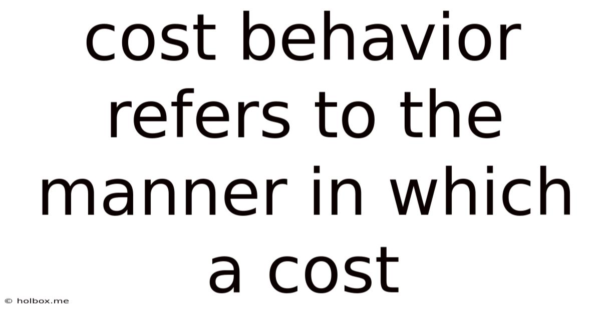 Cost Behavior Refers To The Manner In Which A Cost