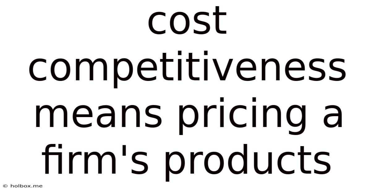 Cost Competitiveness Means Pricing A Firm's Products