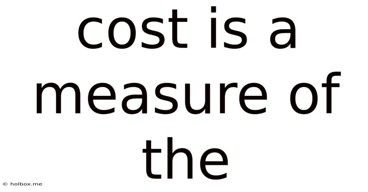 Cost Is A Measure Of The