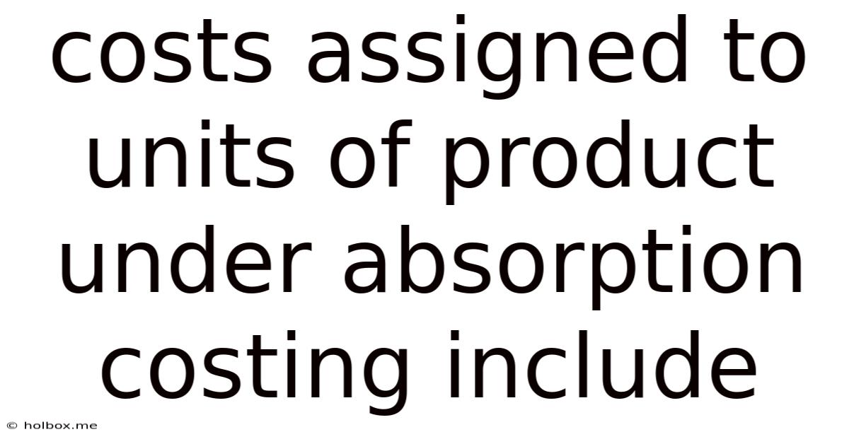 Costs Assigned To Units Of Product Under Absorption Costing Include