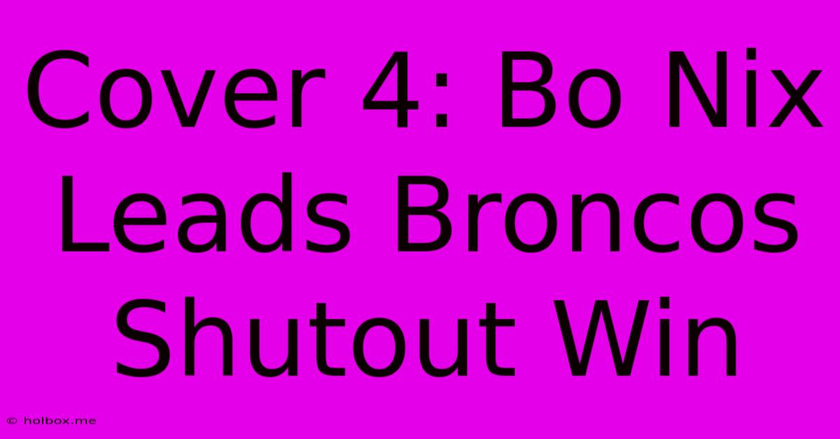 Cover 4: Bo Nix Leads Broncos Shutout Win