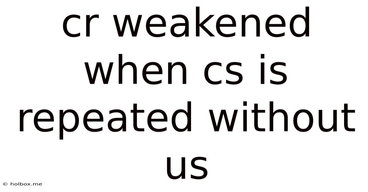 Cr Weakened When Cs Is Repeated Without Us