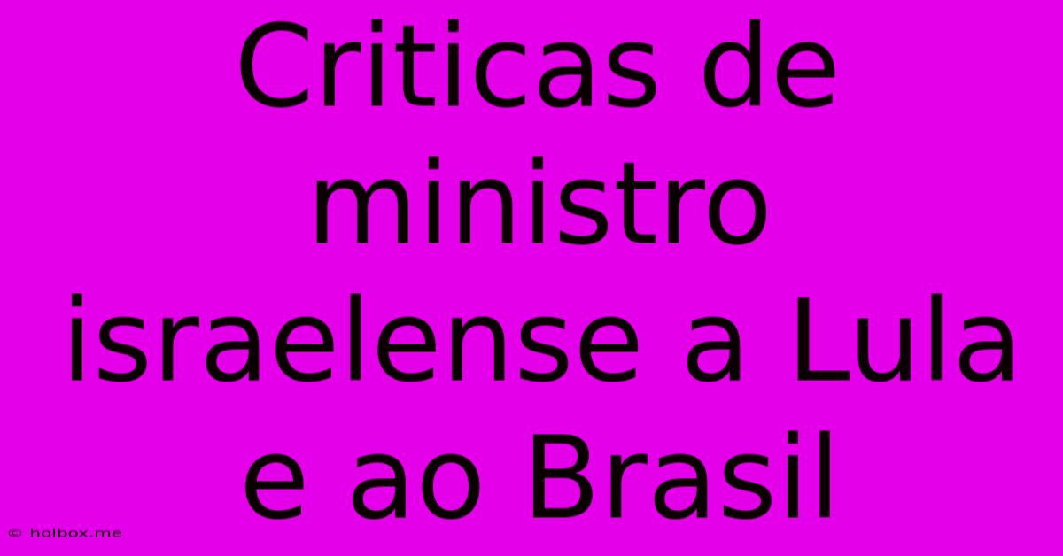 Criticas De Ministro Israelense A Lula E Ao Brasil