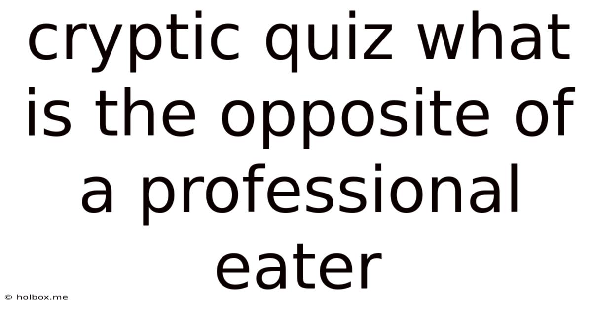 Cryptic Quiz What Is The Opposite Of A Professional Eater