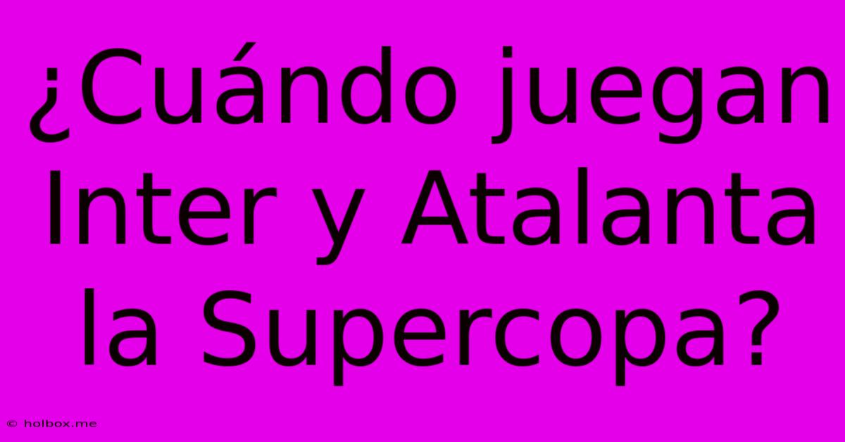 ¿Cuándo Juegan Inter Y Atalanta La Supercopa?