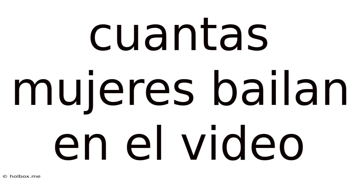 Cuantas Mujeres Bailan En El Video