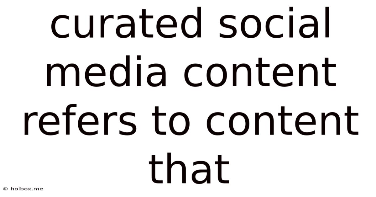 Curated Social Media Content Refers To Content That