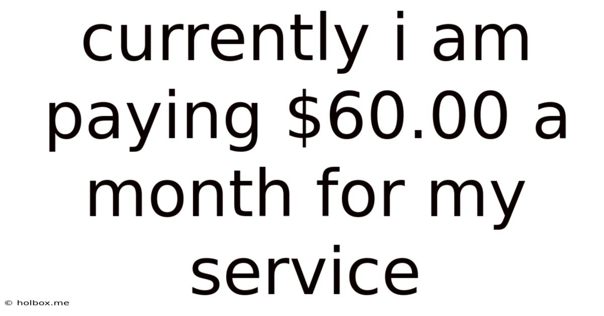 Currently I Am Paying $60.00 A Month For My Service