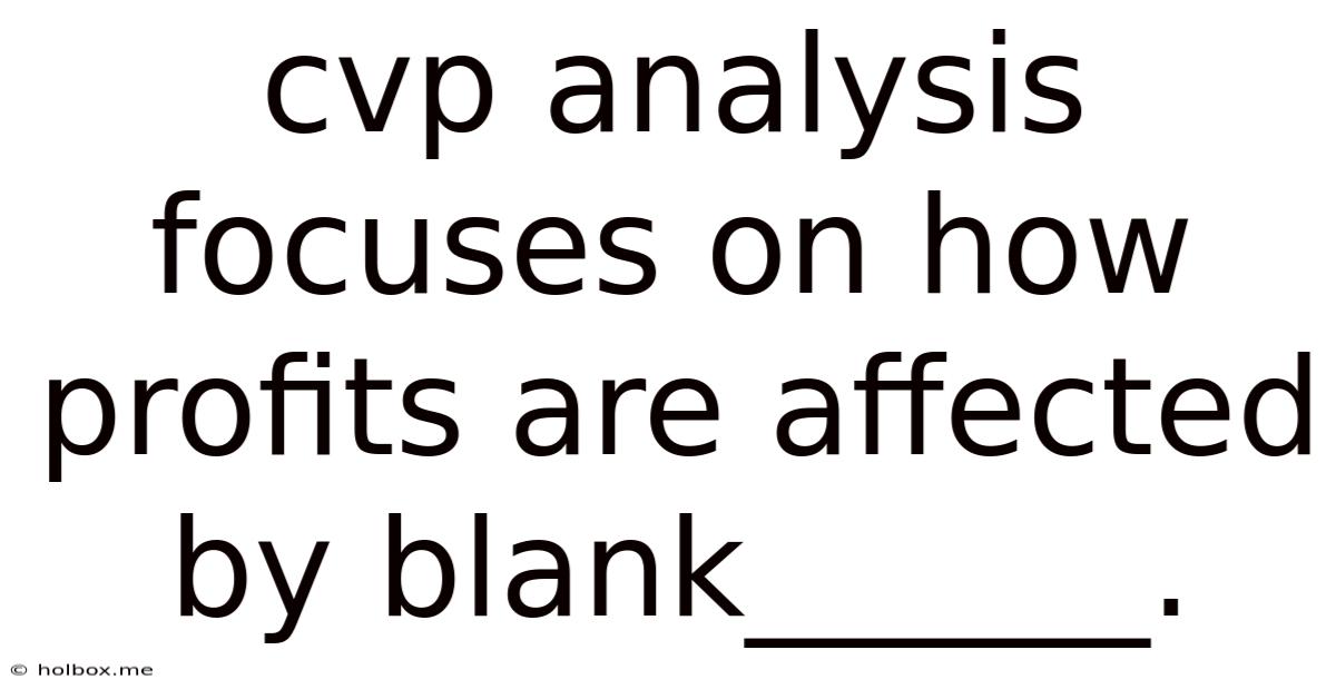 Cvp Analysis Focuses On How Profits Are Affected By Blank______.