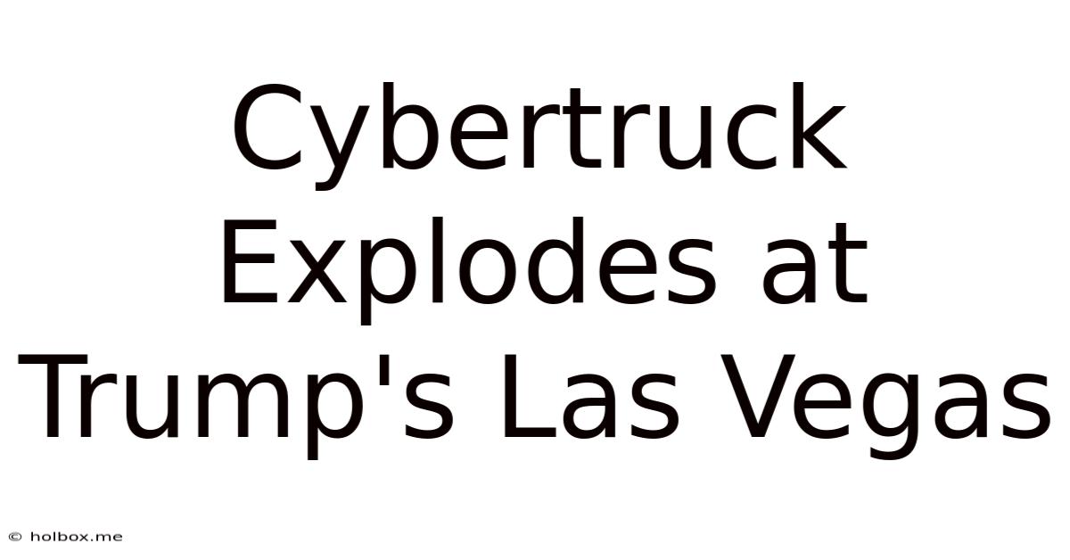 Cybertruck Explodes At Trump's Las Vegas