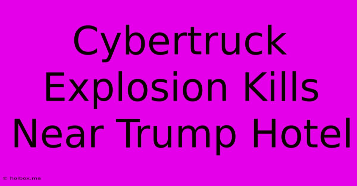 Cybertruck Explosion Kills Near Trump Hotel