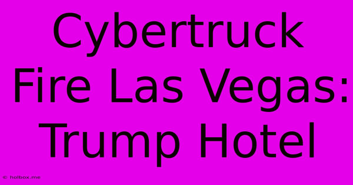 Cybertruck Fire Las Vegas: Trump Hotel