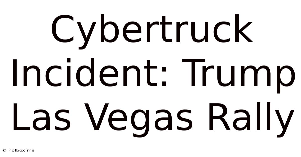 Cybertruck Incident: Trump Las Vegas Rally