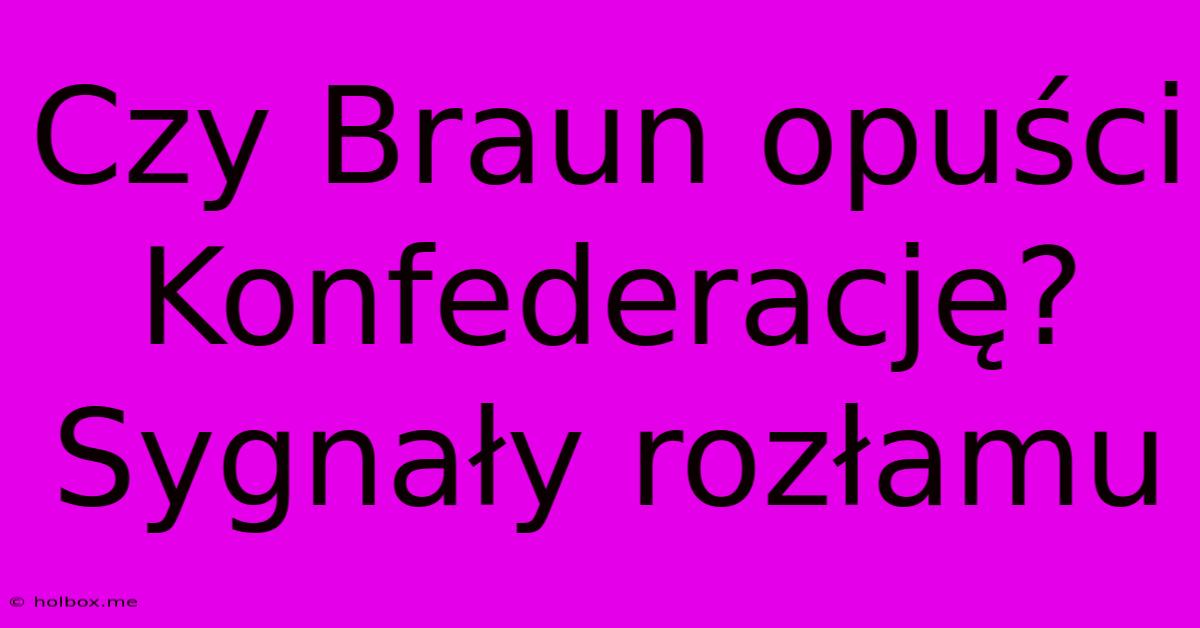 Czy Braun Opuści Konfederację?  Sygnały Rozłamu