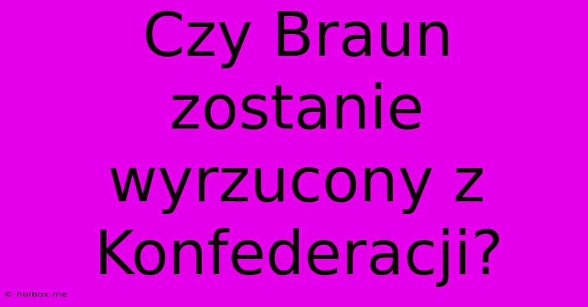 Czy Braun Zostanie Wyrzucony Z Konfederacji?