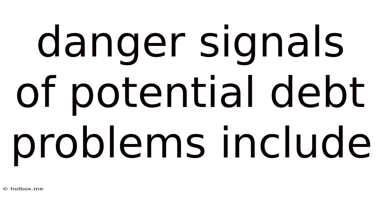 Danger Signals Of Potential Debt Problems Include