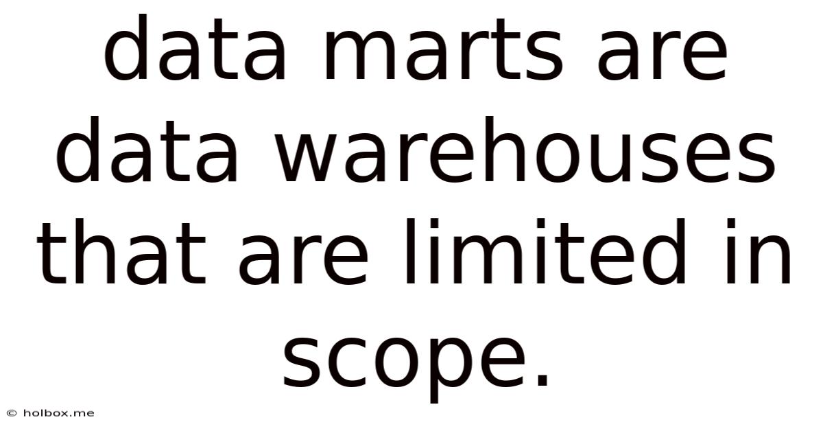 Data Marts Are Data Warehouses That Are Limited In Scope.