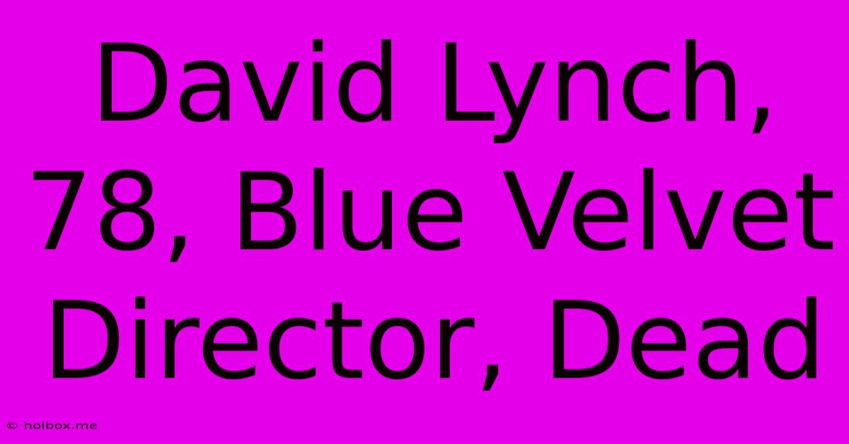 David Lynch, 78, Blue Velvet Director, Dead