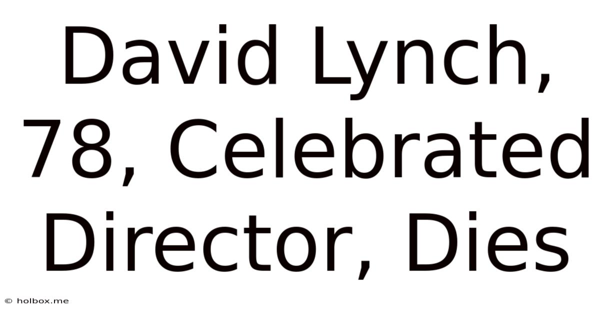 David Lynch, 78, Celebrated Director, Dies